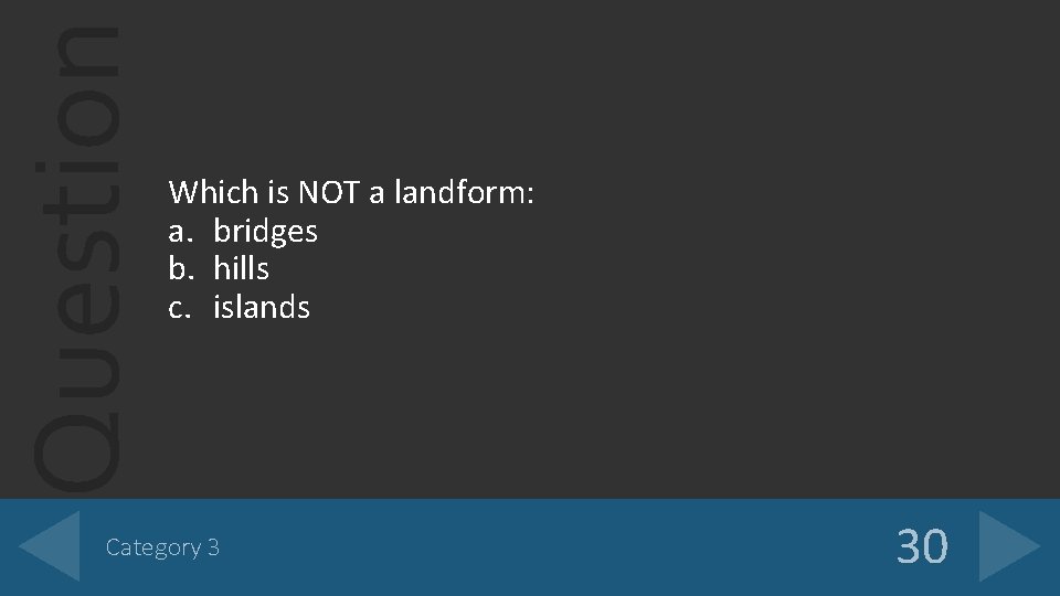 Question Which is NOT a landform: a. bridges b. hills c. islands Category 3