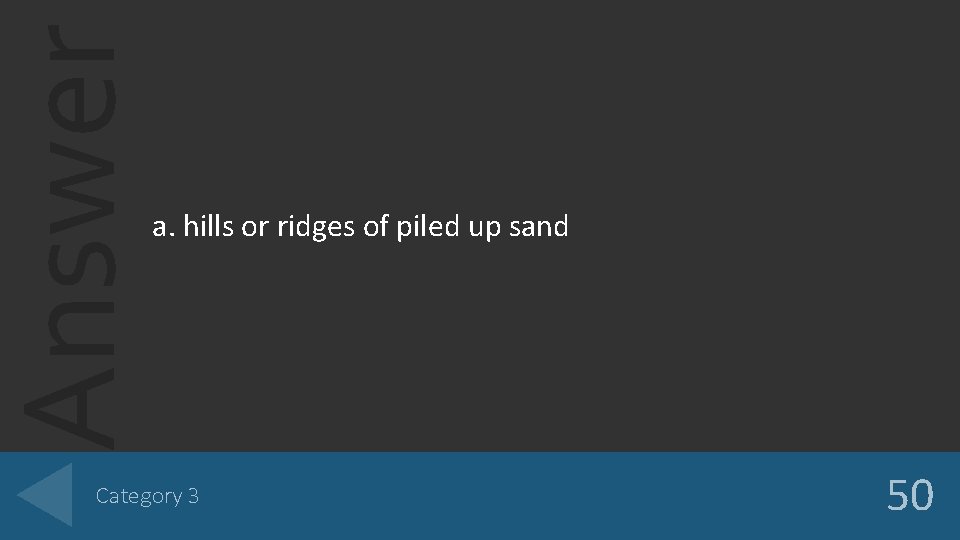 Answer a. hills or ridges of piled up sand Category 3 50 