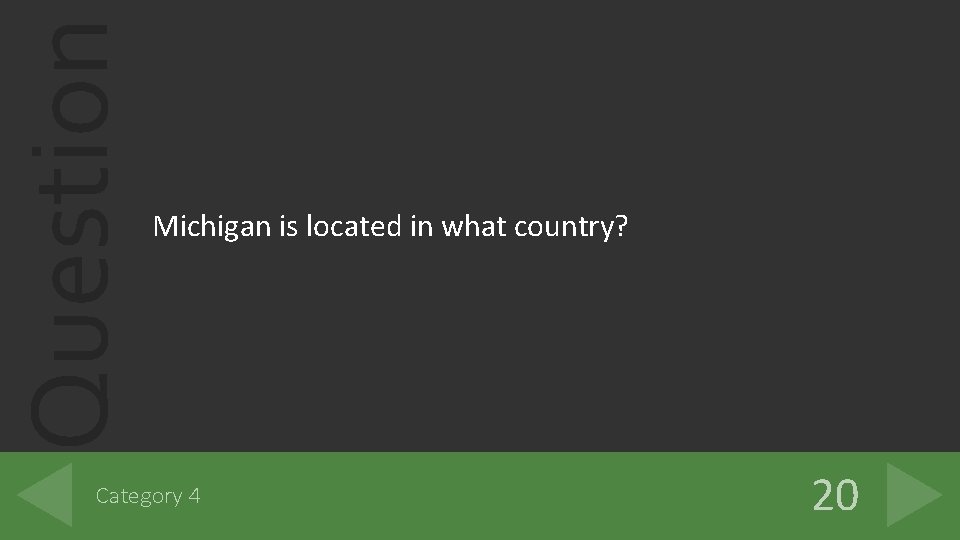 Question Michigan is located in what country? Category 4 20 
