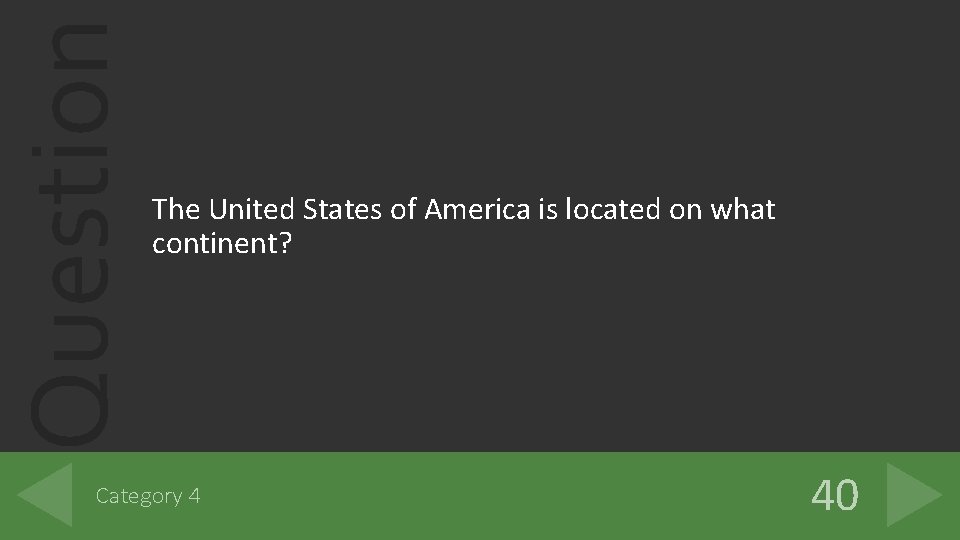 Question The United States of America is located on what continent? Category 4 40