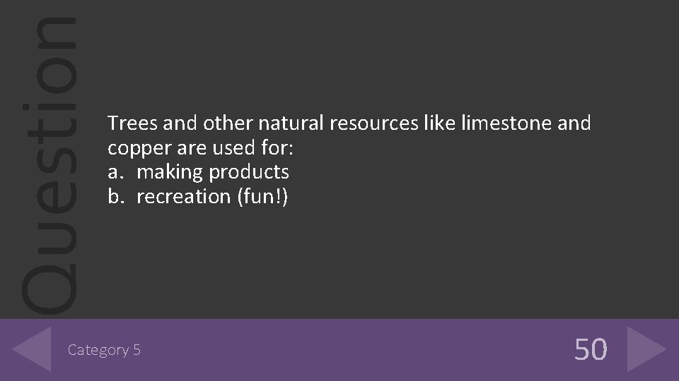 Question Trees and other natural resources like limestone and copper are used for: a.