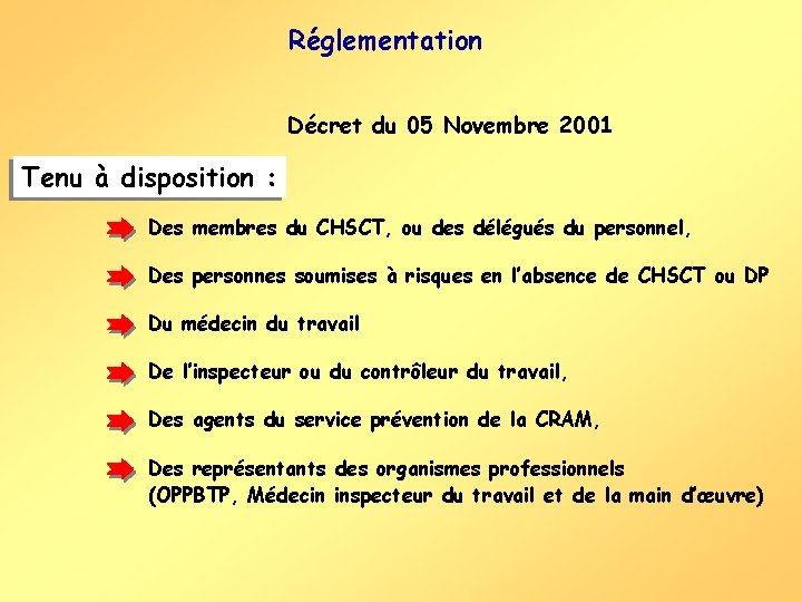 Réglementation Décret du 05 Novembre 2001 Tenu à disposition : Des membres du CHSCT,