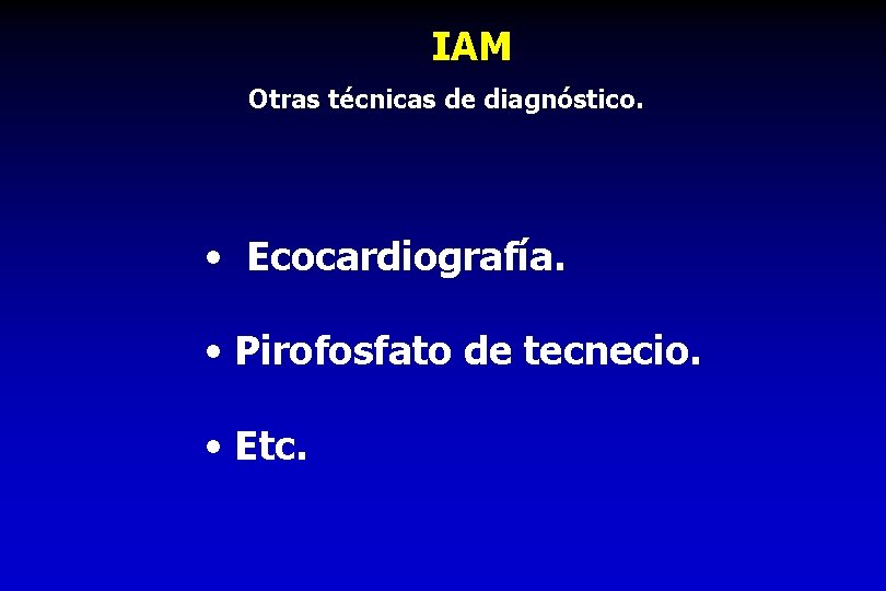 IAM Otras técnicas de diagnóstico. • Ecocardiografía. • Pirofosfato de tecnecio. • Etc. 