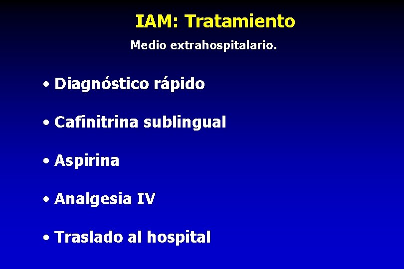 IAM: Tratamiento Medio extrahospitalario. • Diagnóstico rápido • Cafinitrina sublingual • Aspirina • Analgesia
