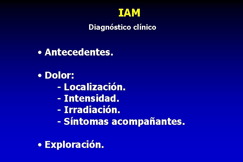 IAM Diagnóstico clínico • Antecedentes. • Dolor: - Localización. - Intensidad. - Irradiación. -