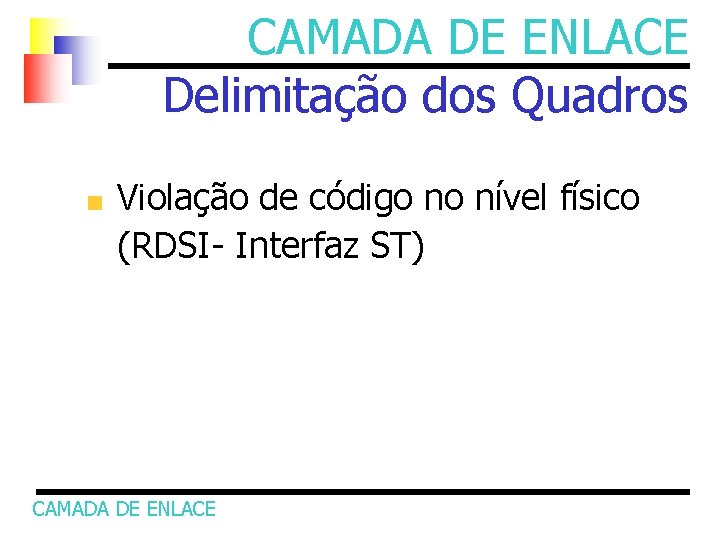 CAMADA DE ENLACE Delimitação dos Quadros Violação de código no nível físico (RDSI- Interfaz