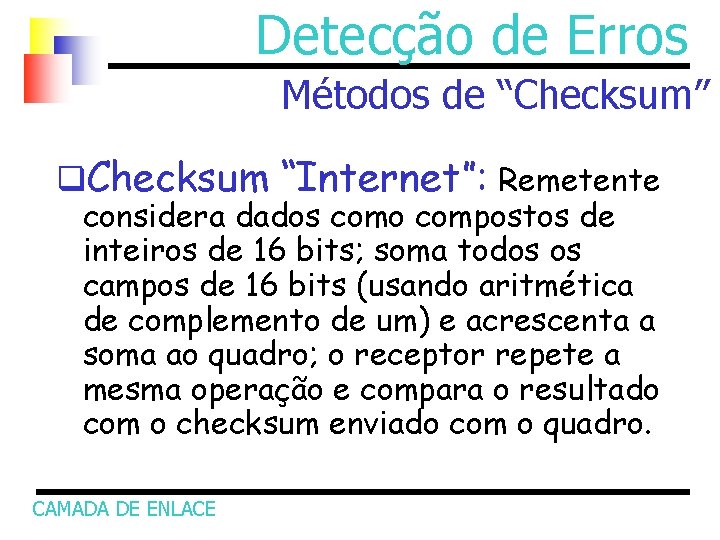 Detecção de Erros Métodos de “Checksum” q. Checksum “Internet”: Remetente considera dados como compostos