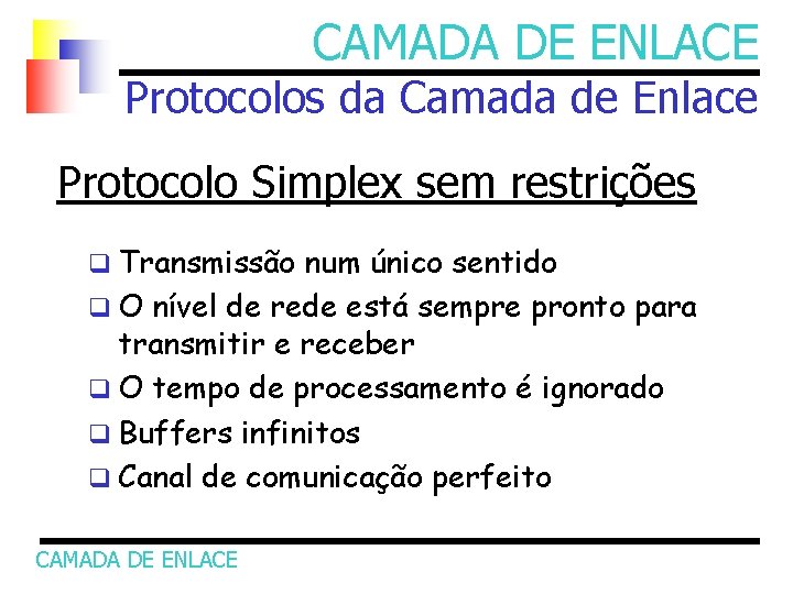 CAMADA DE ENLACE Protocolos da Camada de Enlace Protocolo Simplex sem restrições q Transmissão