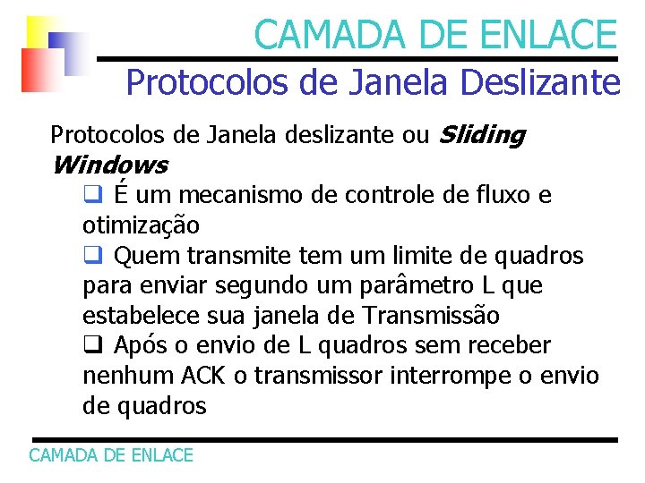 CAMADA DE ENLACE Protocolos de Janela Deslizante Protocolos de Janela deslizante ou Sliding Windows