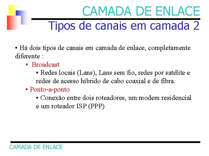 CAMADA DE ENLACE Tipos de canais em camada 2 • Há dois tipos de
