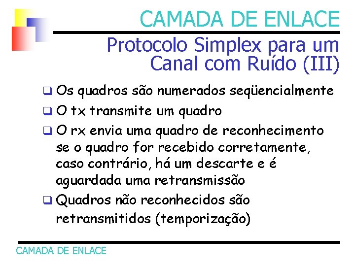 CAMADA DE ENLACE Protocolo Simplex para um Canal com Ruído (III) q Os quadros