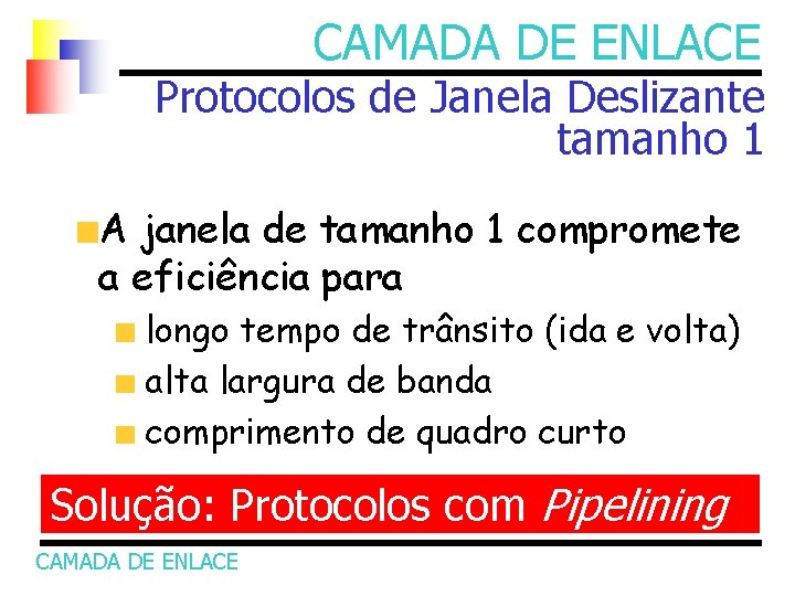 CAMADA DE ENLACE Protocolos de Janela Deslizante tamanho 1 A janela de tamanho 1