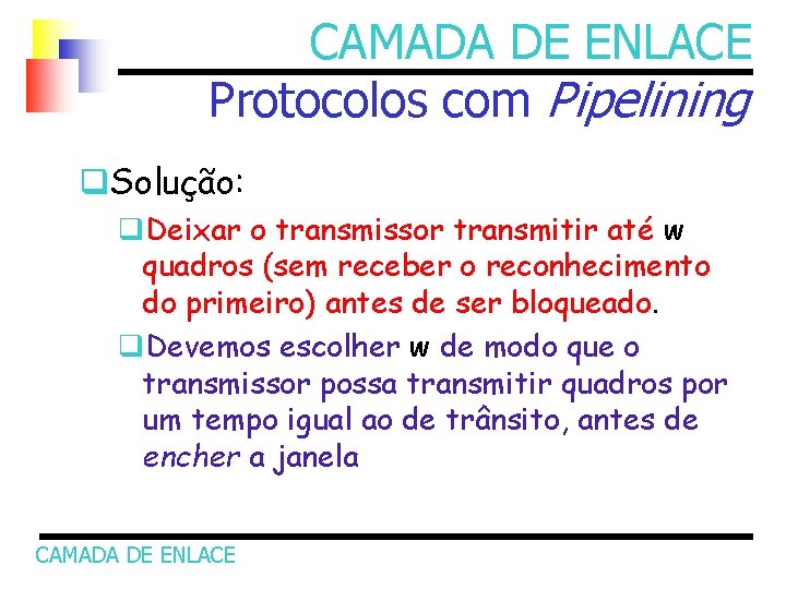 CAMADA DE ENLACE Protocolos com Pipelining q. Solução: q. Deixar o transmissor transmitir até