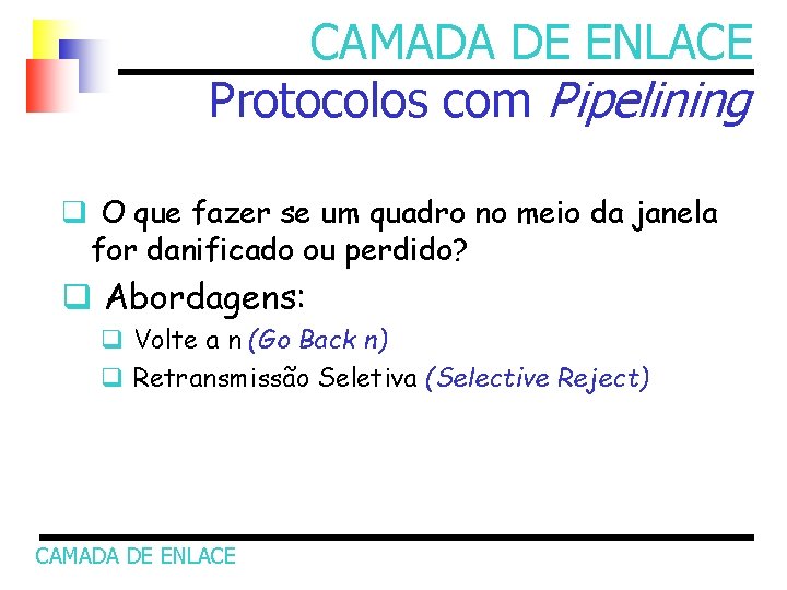 CAMADA DE ENLACE Protocolos com Pipelining q O que fazer se um quadro no
