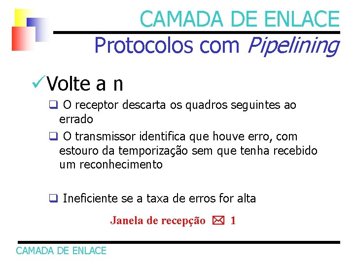 CAMADA DE ENLACE Protocolos com Pipelining üVolte a n q O receptor descarta os