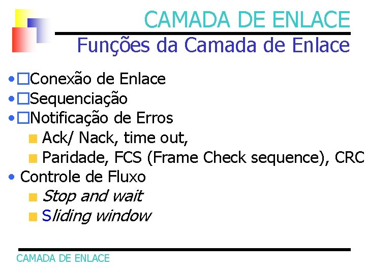 CAMADA DE ENLACE Funções da Camada de Enlace • �Conexão de Enlace • �Sequenciação