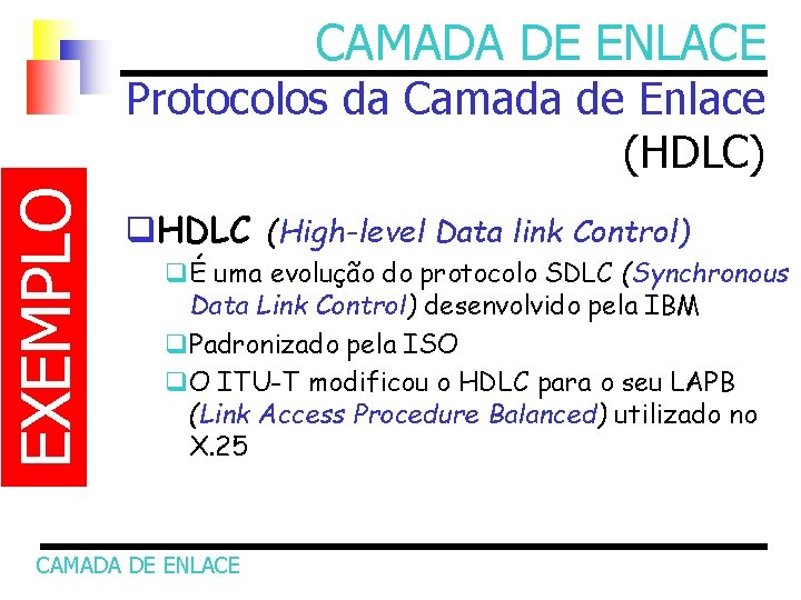 CAMADA DE ENLACE EXEMPLO Protocolos da Camada de Enlace (HDLC) q. HDLC (High-level Data