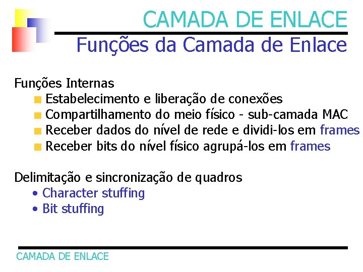 CAMADA DE ENLACE Funções da Camada de Enlace Funções Internas Estabelecimento e liberação de