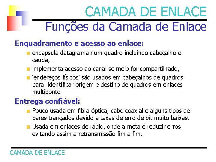 CAMADA DE ENLACE Funções da Camada de Enlace Enquadramento e acesso ao enlace: encapsula