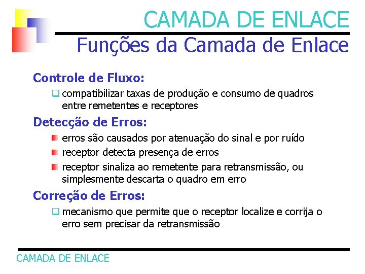 CAMADA DE ENLACE Funções da Camada de Enlace Controle de Fluxo: q compatibilizar taxas
