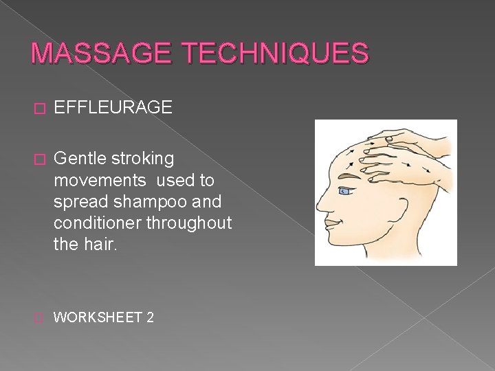 MASSAGE TECHNIQUES � EFFLEURAGE � Gentle stroking movements used to spread shampoo and conditioner