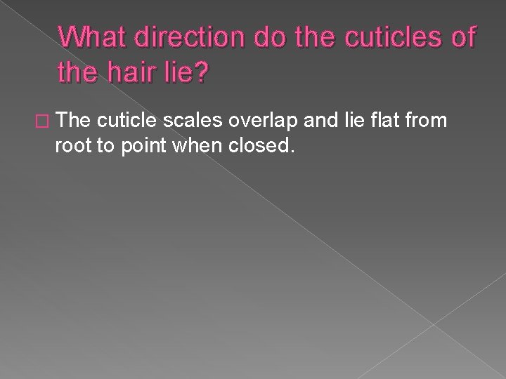 What direction do the cuticles of the hair lie? � The cuticle scales overlap