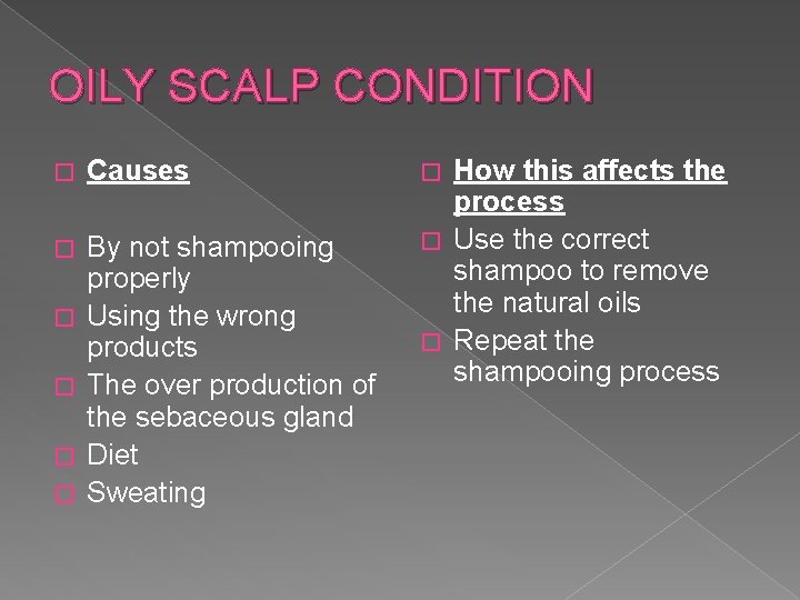 OILY SCALP CONDITION � Causes � By not shampooing properly Using the wrong products