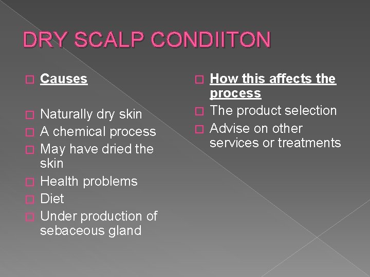 DRY SCALP CONDIITON � Causes � Naturally dry skin A chemical process May have