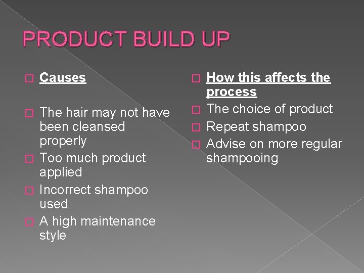 PRODUCT BUILD UP � Causes The hair may not have been cleansed properly �