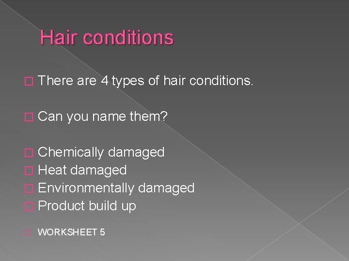Hair conditions � There are 4 types of hair conditions. � Can you name