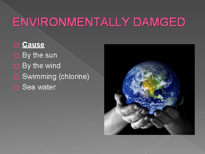 ENVIRONMENTALLY DAMGED � � � Cause By the sun By the wind Swimming (chlorine)