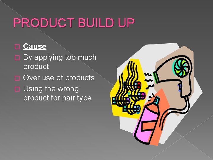 PRODUCT BUILD UP Cause � By applying too much product � Over use of