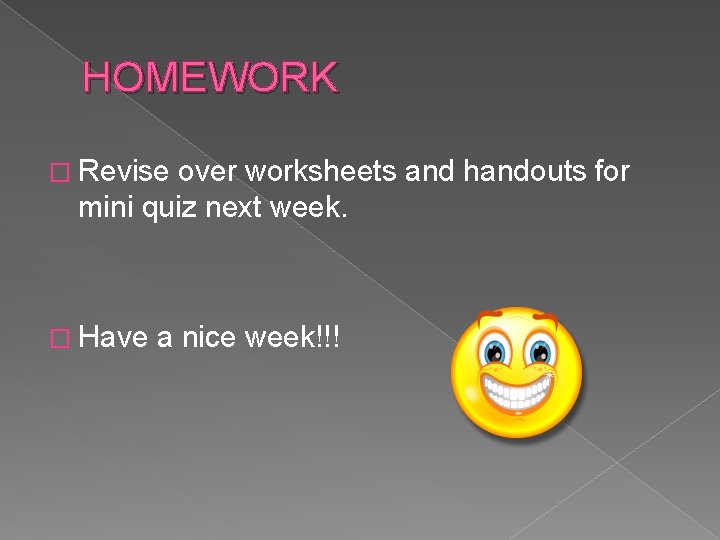 HOMEWORK � Revise over worksheets and handouts for mini quiz next week. � Have