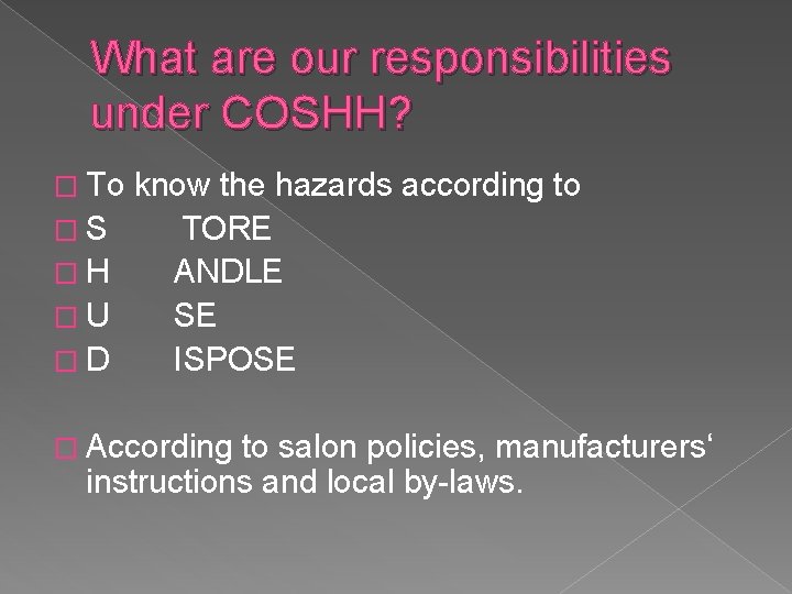 What are our responsibilities under COSHH? � To �S �H �U �D know the