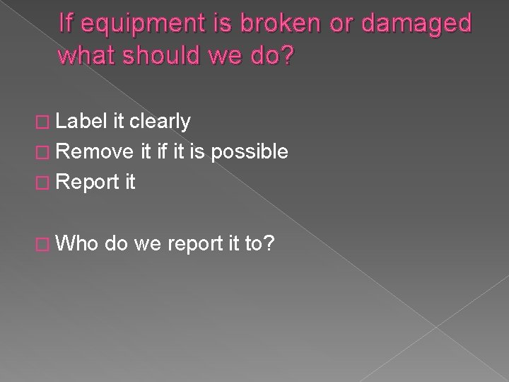 If equipment is broken or damaged what should we do? � Label it clearly
