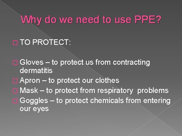 Why do we need to use PPE? � TO PROTECT: � Gloves – to