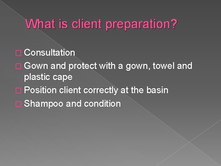 What is client preparation? � Consultation � Gown and protect with a gown, towel