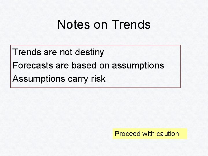 Notes on Trends are not destiny Forecasts are based on assumptions Assumptions carry risk
