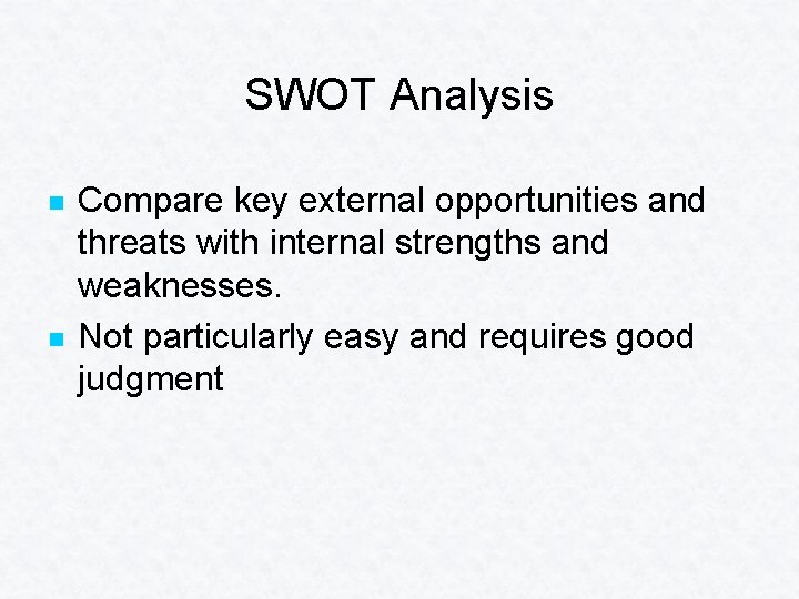 SWOT Analysis n n Compare key external opportunities and threats with internal strengths and