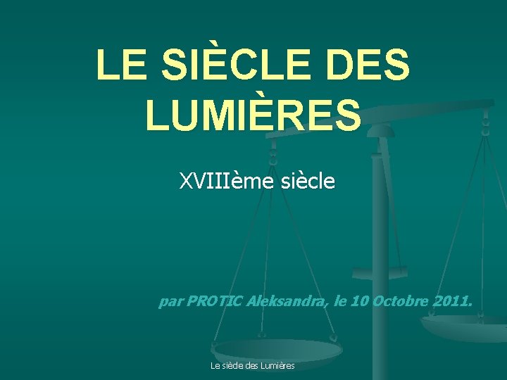 LE SIÈCLE DES LUMIÈRES XVIIIème siècle par PROTIC Aleksandra, le 10 Octobre 2011. Le