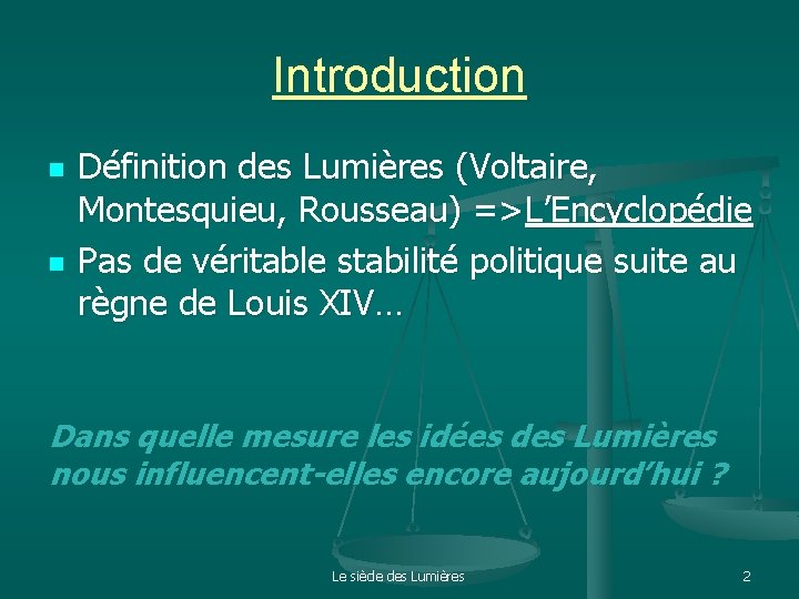 Introduction n n Définition des Lumières (Voltaire, Montesquieu, Rousseau) =>L’Encyclopédie Pas de véritable stabilité