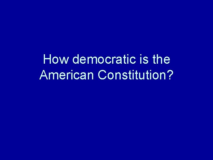 How democratic is the American Constitution? 