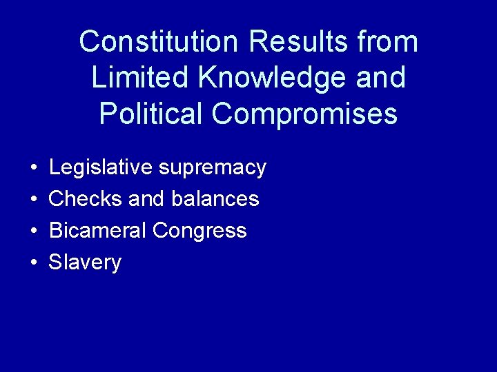 Constitution Results from Limited Knowledge and Political Compromises • • Legislative supremacy Checks and