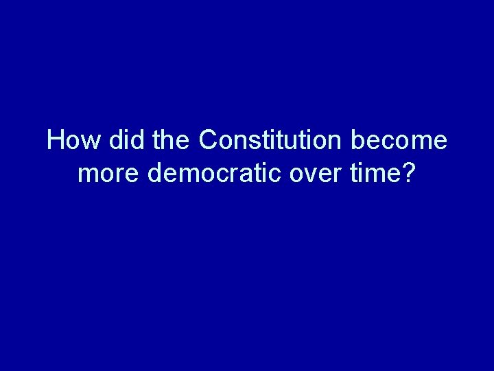 How did the Constitution become more democratic over time? 
