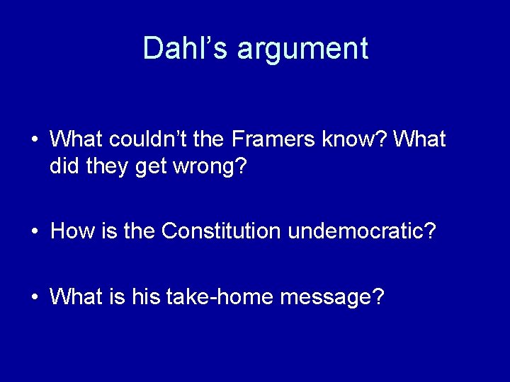 Dahl’s argument • What couldn’t the Framers know? What did they get wrong? •