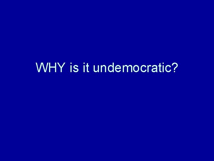 WHY is it undemocratic? 