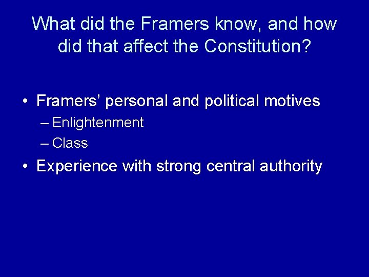 What did the Framers know, and how did that affect the Constitution? • Framers’