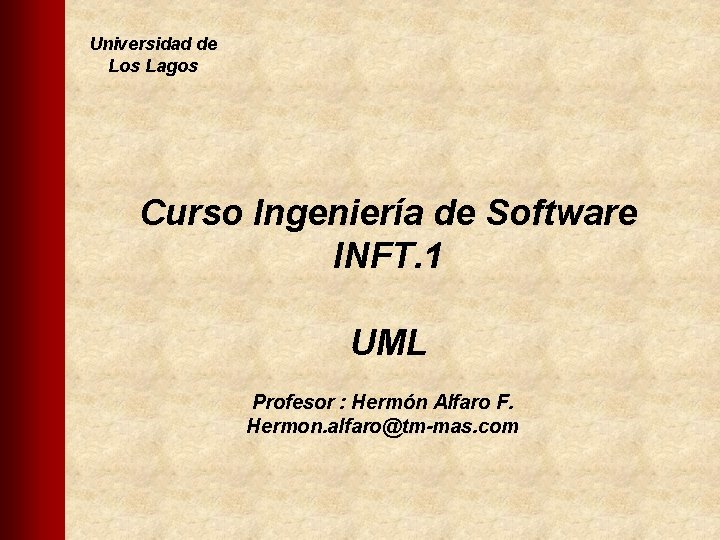 Universidad de Los Lagos Curso Ingeniería de Software INFT. 1 UML Profesor : Hermón