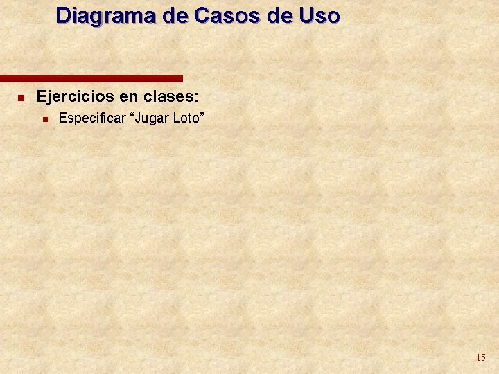 Diagrama de Casos de Uso n Ejercicios en clases: n Especificar “Jugar Loto” 15