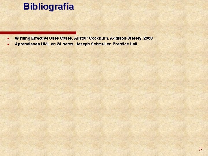 Bibliografía n n W riting Effective Uses Cases. Alistair Cockburn. Addison-Wesley. 2000 Aprendiendo UML